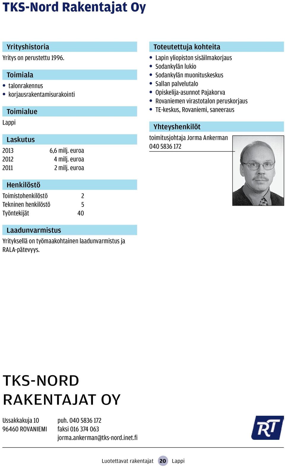 TE-keskus, Rovaniemi, saneeraus toimitusjohtaja Jorma Ankerman 040 5836 172 Toimistohenkilöstö 2 Tekninen henkilöstö 5 Työntekijät 40 Yrityksellä on työmaakohtainen