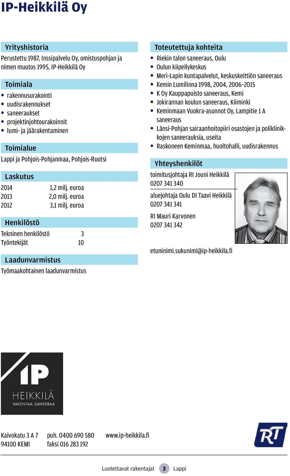 euroa Tekninen henkilöstö 3 Työntekijät 10 Työmaakohtainen laadunvarmistus Riekin talon saneeraus, Oulu Oulun kiipeilykeskus Meri-Lapin kuntapalvelut, keskuskeittiön saneeraus Kemin Lumilinna 1998,