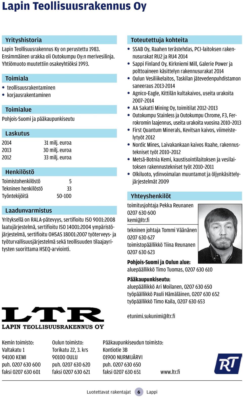 euroa Toimistohenkilöstö 5 Tekninen henkilöstö 33 Työntekijöitä 50 100 Yrityksellä on RALA-pätevyys, sertifioitu ISO 9001:2008 laatujärjestelmä, sertifioitu ISO 14001:2004 ympäristöjärjestelmä,