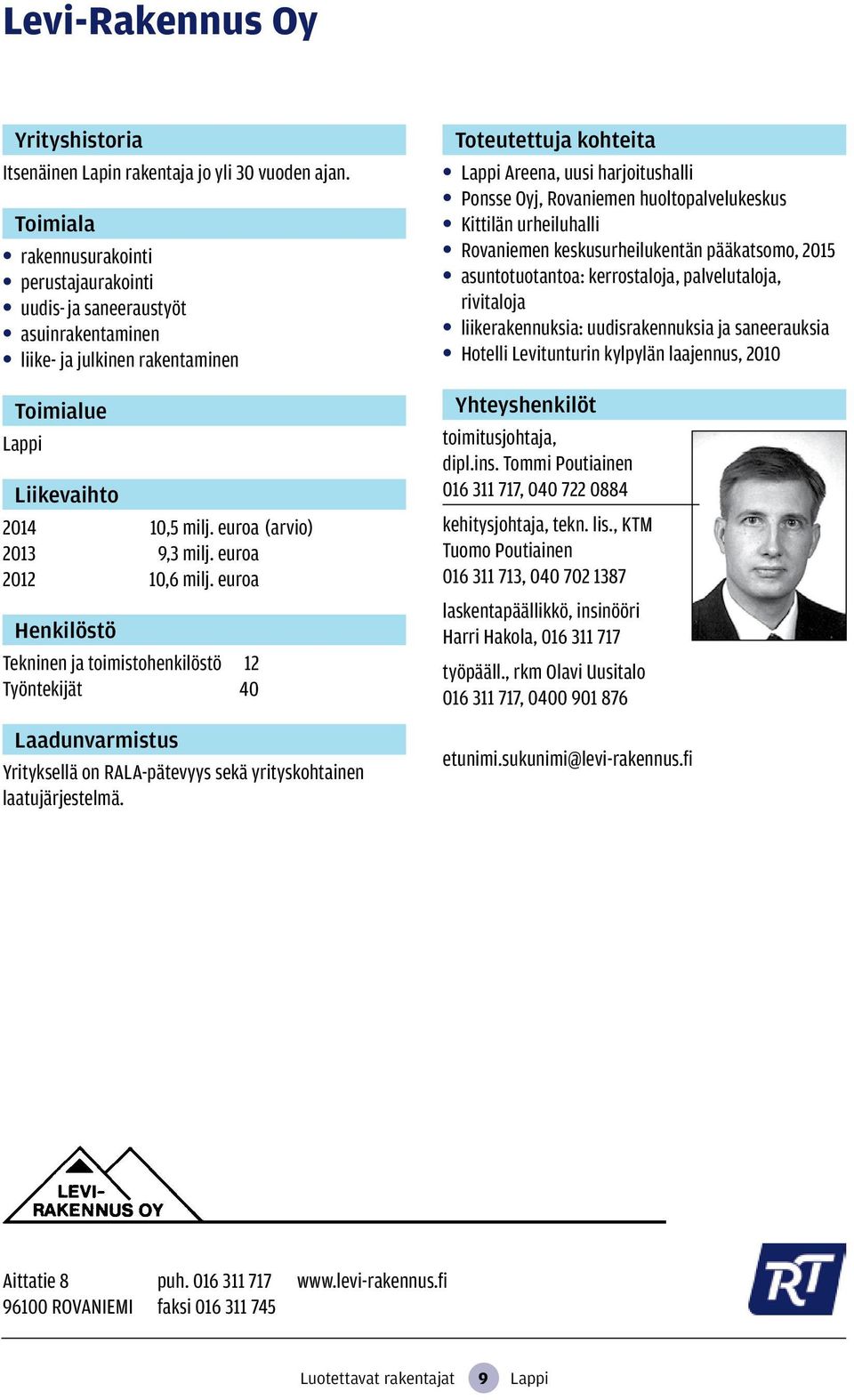 euroa Tekninen ja toimistohenkilöstö 12 Työntekijät 40 Yrityksellä on RALA-pätevyys sekä yrityskohtainen laatujärjestelmä.