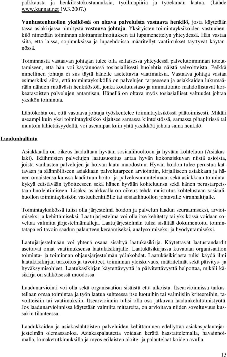 Yksityisten toimintayksiköiden vastuuhenkilö nimetään toiminnan aloittamisilmoituksen tai lupamenettelyn yhteydessä.