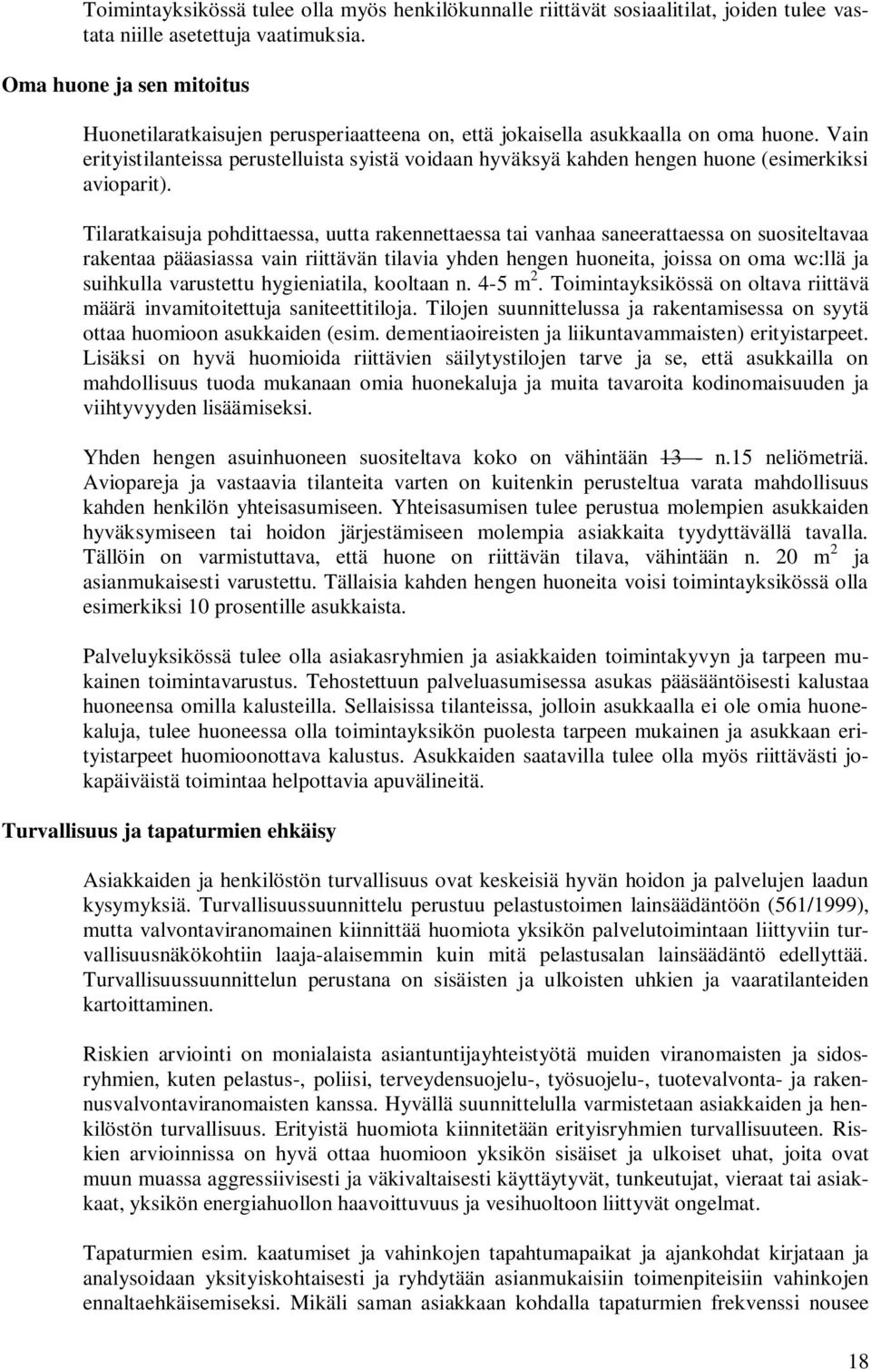 Vain erityistilanteissa perustelluista syistä voidaan hyväksyä kahden hengen huone (esimerkiksi avioparit).