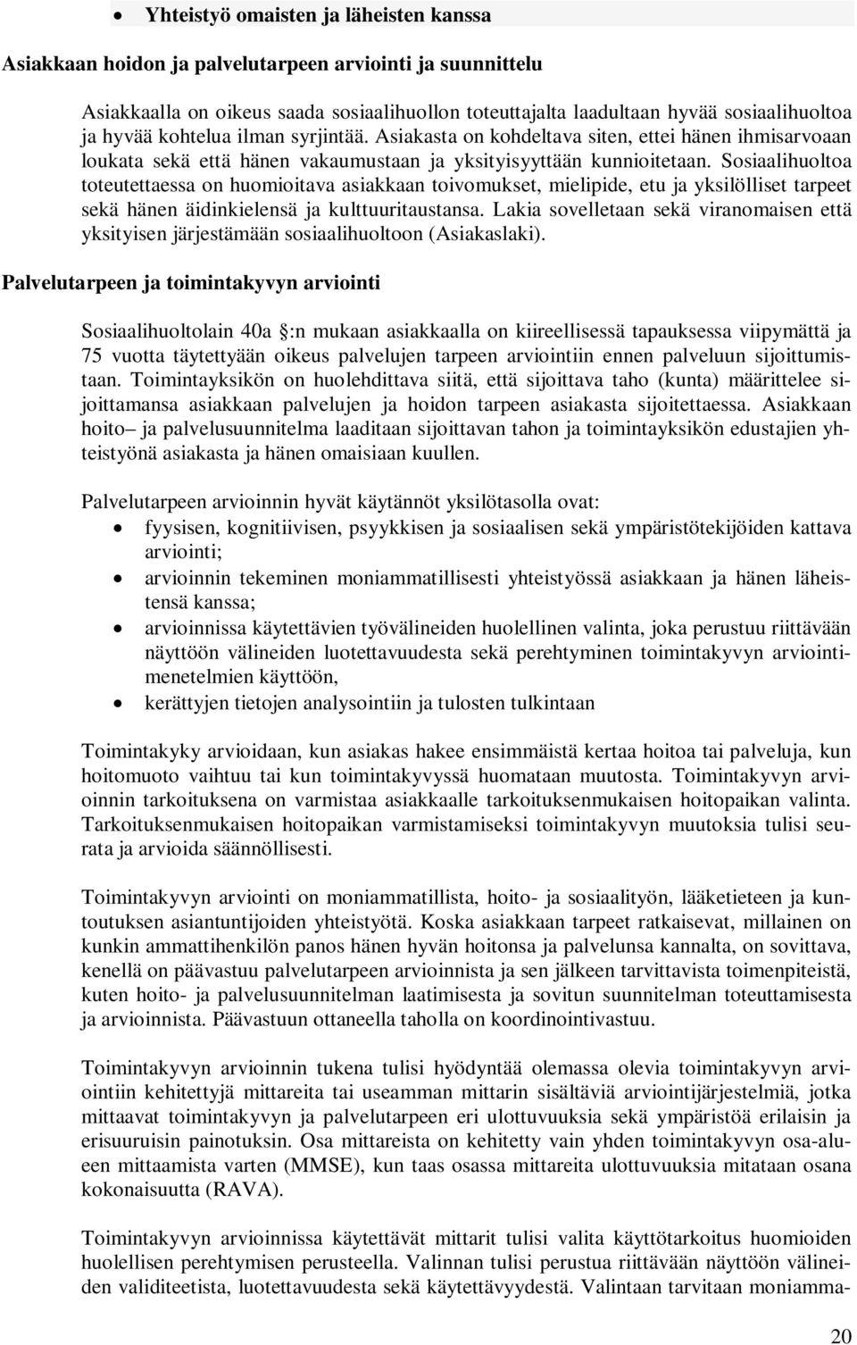 Sosiaalihuoltoa toteutettaessa on huomioitava asiakkaan toivomukset, mielipide, etu ja yksilölliset tarpeet sekä hänen äidinkielensä ja kulttuuritaustansa.