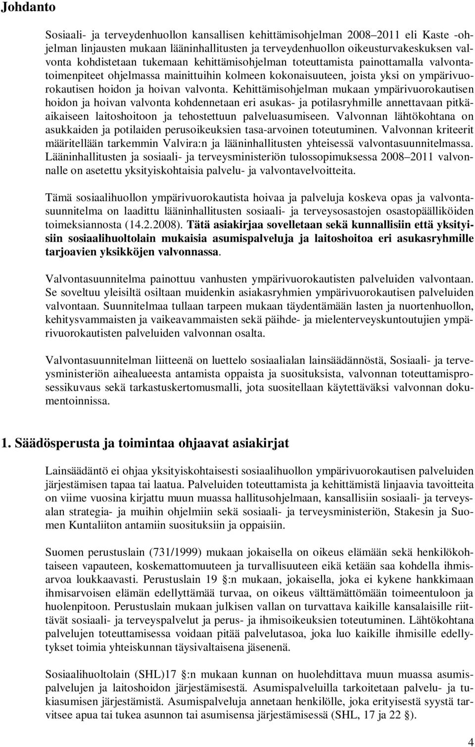 Kehittämisohjelman mukaan ympärivuorokautisen hoidon ja hoivan valvonta kohdennetaan eri asukas- ja potilasryhmille annettavaan pitkäaikaiseen laitoshoitoon ja tehostettuun palveluasumiseen.