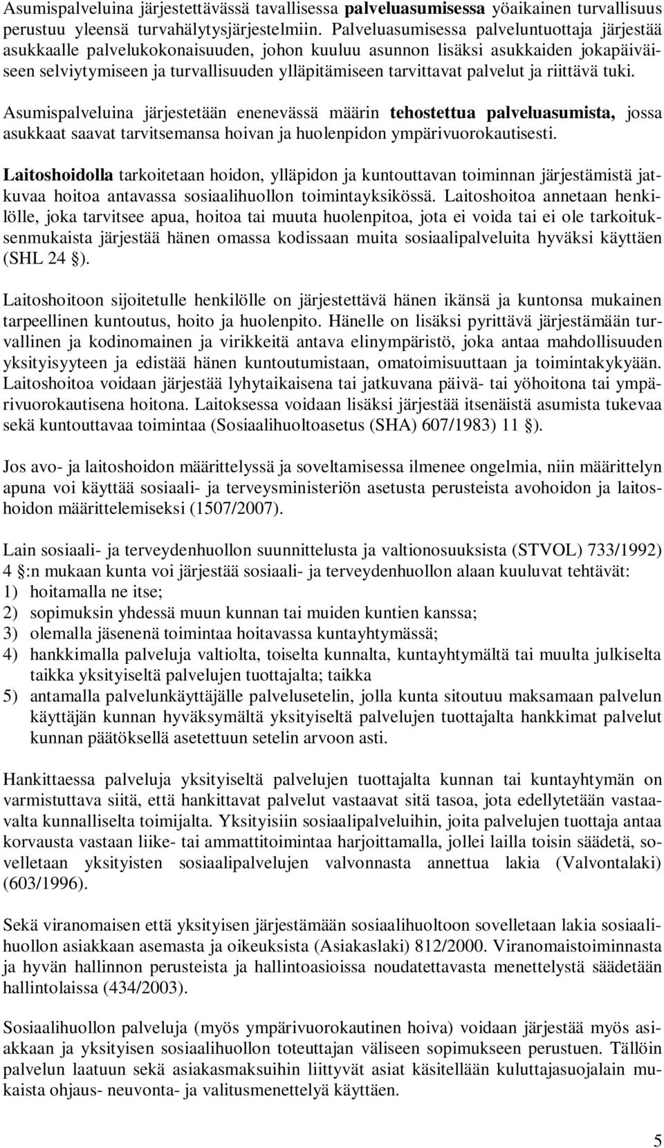 palvelut ja riittävä tuki. Asumispalveluina järjestetään enenevässä määrin tehostettua palveluasumista, jossa asukkaat saavat tarvitsemansa hoivan ja huolenpidon ympärivuorokautisesti.