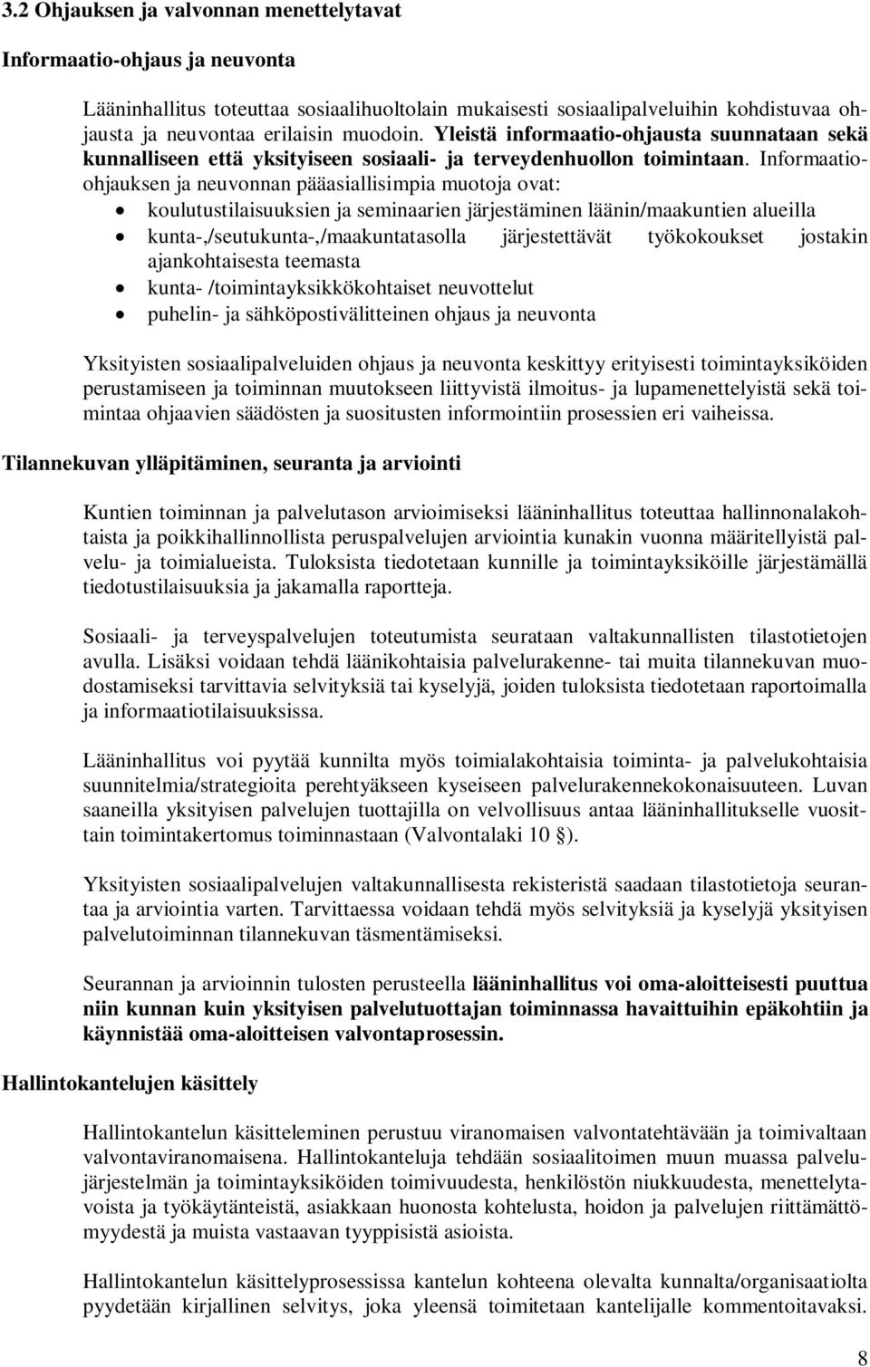 Informaatioohjauksen ja neuvonnan pääasiallisimpia muotoja ovat: koulutustilaisuuksien ja seminaarien järjestäminen läänin/maakuntien alueilla kunta-,/seutukunta-,/maakuntatasolla järjestettävät