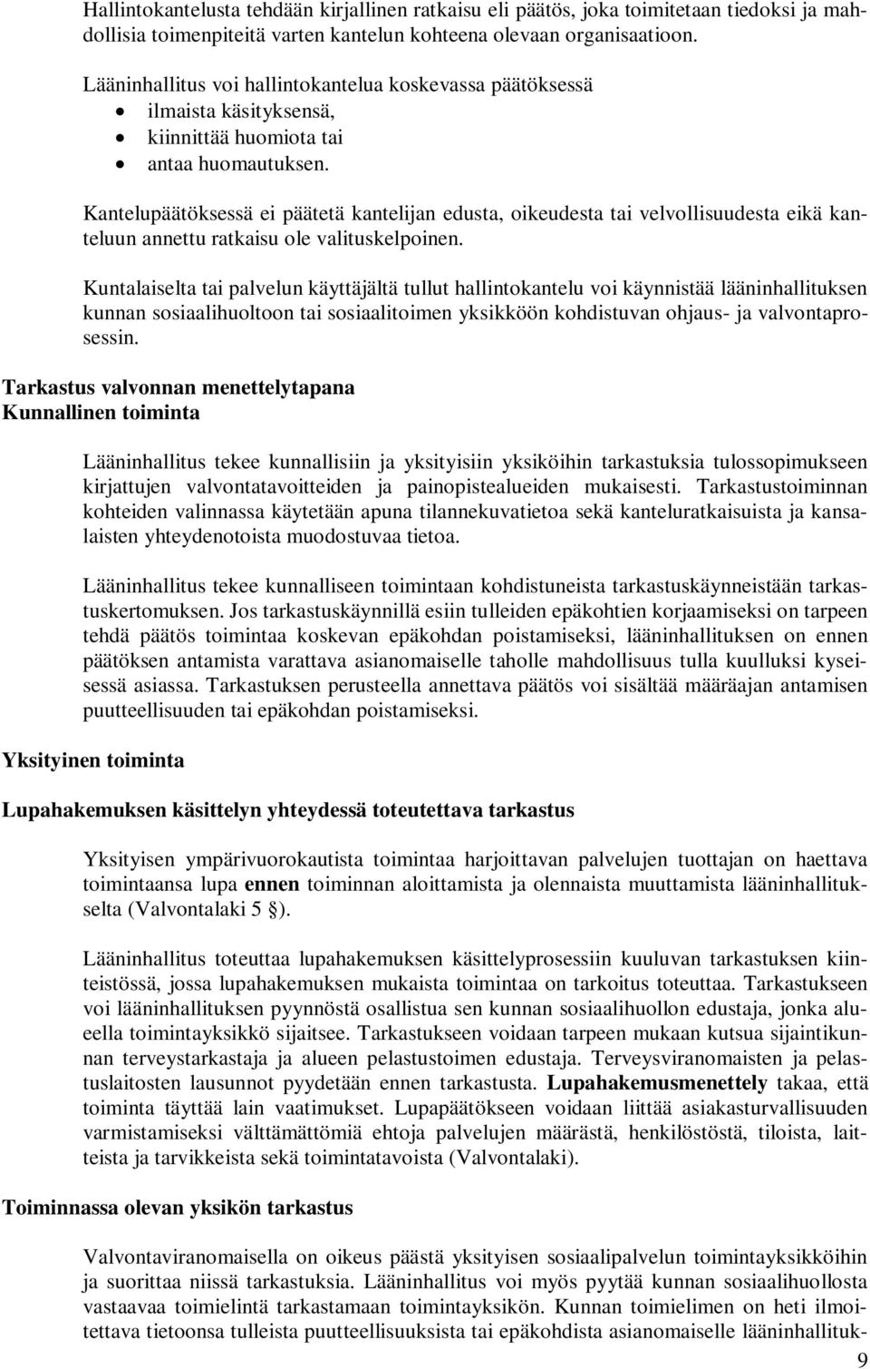 Kantelupäätöksessä ei päätetä kantelijan edusta, oikeudesta tai velvollisuudesta eikä kanteluun annettu ratkaisu ole valituskelpoinen.