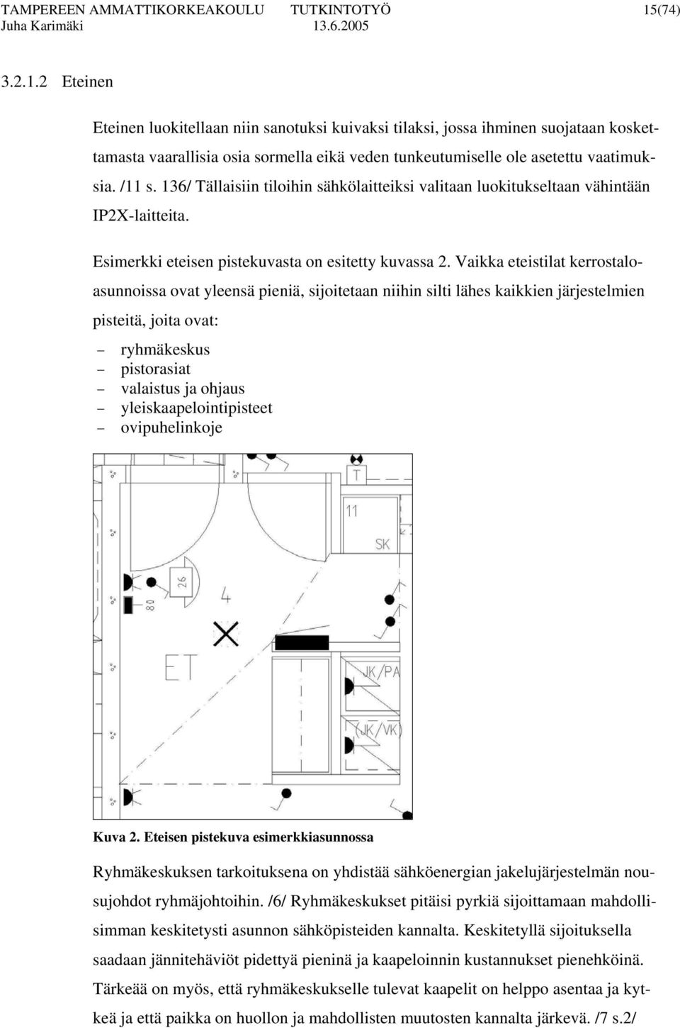 136/ Tällaisiin tiloihin sähkölaitteiksi valitaan luokitukseltaan vähintään IP2X-laitteita. Esimerkki eteisen pistekuvasta on esitetty kuvassa 2.