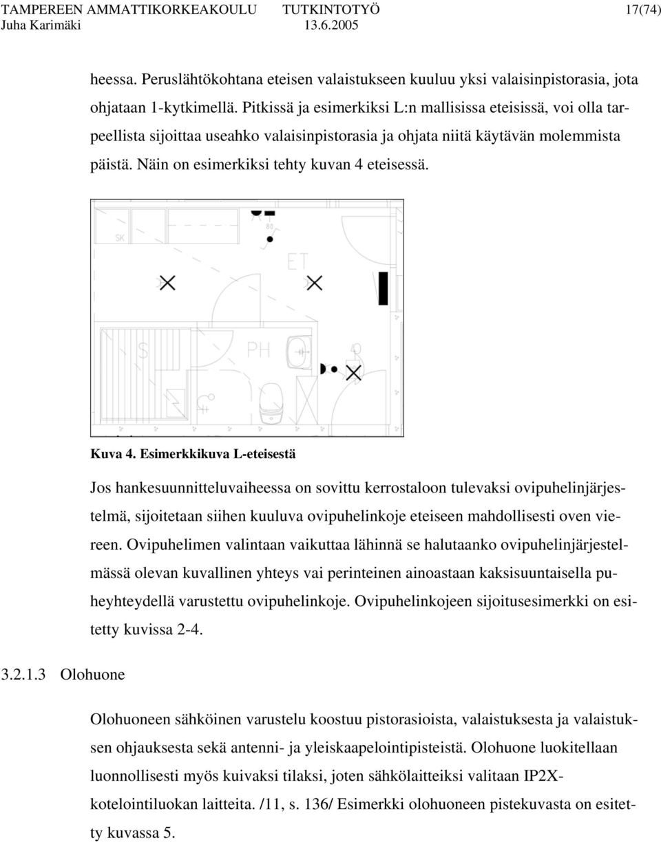 Kuva 4. Esimerkkikuva L-eteisestä Jos hankesuunnitteluvaiheessa on sovittu kerrostaloon tulevaksi ovipuhelinjärjestelmä, sijoitetaan siihen kuuluva ovipuhelinkoje eteiseen mahdollisesti oven viereen.