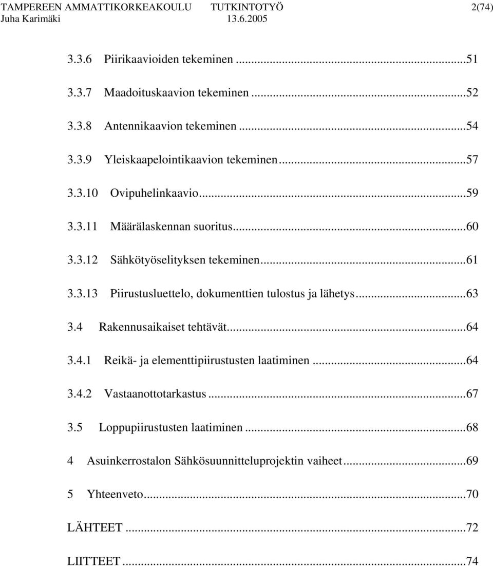 ..63 3.4 Rakennusaikaiset tehtävät...64 3.4.1 Reikä- ja elementtipiirustusten laatiminen...64 3.4.2 Vastaanottotarkastus...67 3.5 Loppupiirustusten laatiminen.