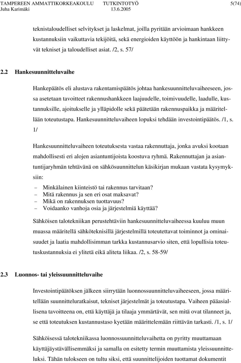 2 Hankesuunnitteluvaihe Hankepäätös eli alustava rakentamispäätös johtaa hankesuunnitteluvaiheeseen, jossa asetetaan tavoitteet rakennushankkeen laajuudelle, toimivuudelle, laadulle, kustannuksille,