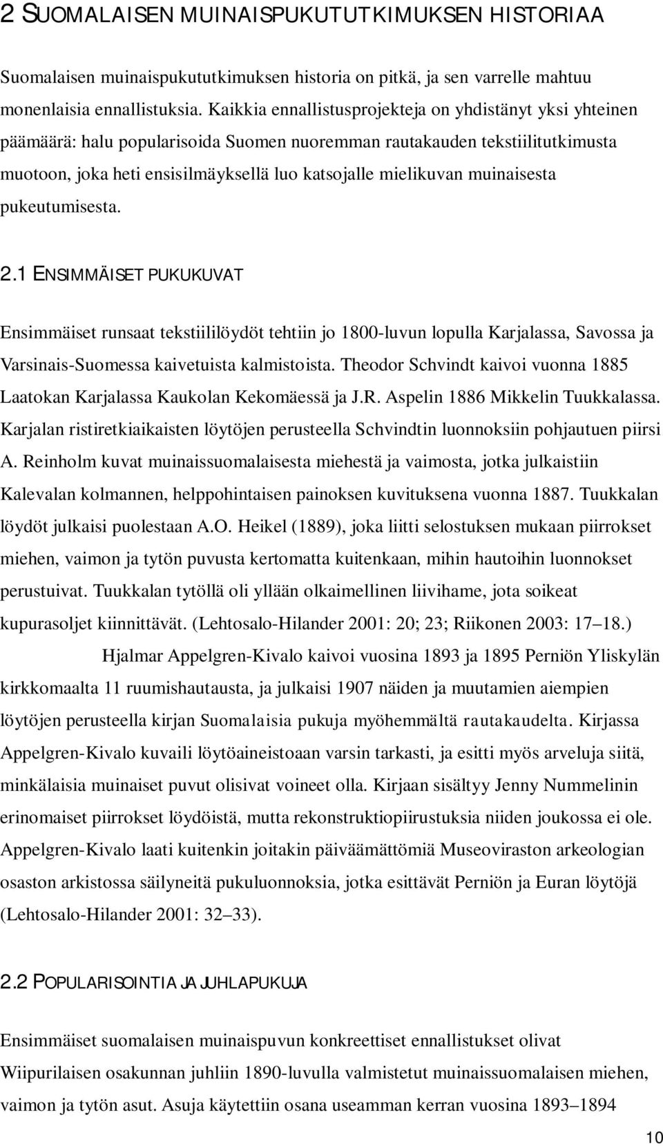 muinaisesta pukeutumisesta. 2.1 ENSIMMÄISET PUKUKUVAT Ensimmäiset runsaat tekstiililöydöt tehtiin jo 1800-luvun lopulla Karjalassa, Savossa ja Varsinais-Suomessa kaivetuista kalmistoista.