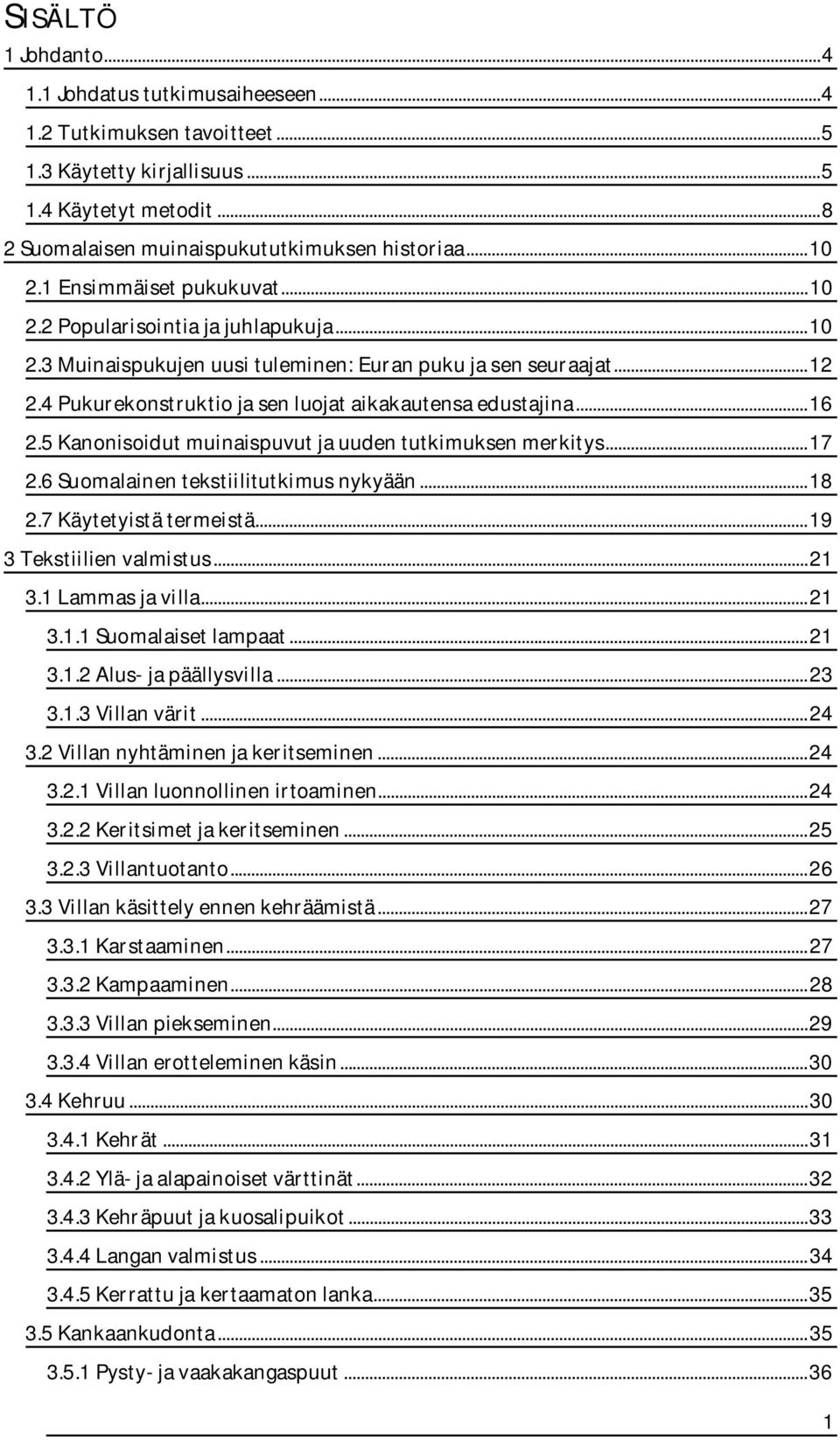 4 Pukurekonstruktio ja sen luojat aikakautensa edustajina... 16 2.5 Kanonisoidut muinaispuvut ja uuden tutkimuksen merkitys... 17 2.6 Suomalainen tekstiilitutkimus nykyään... 18 2.