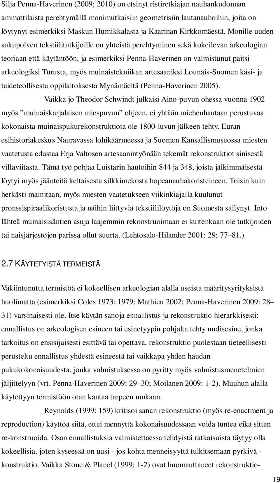 Monille uuden sukupolven tekstiilitutkijoille on yhteistä perehtyminen sekä kokeilevan arkeologian teoriaan että käytäntöön, ja esimerkiksi Penna-Haverinen on valmistunut paitsi arkeologiksi Turusta,