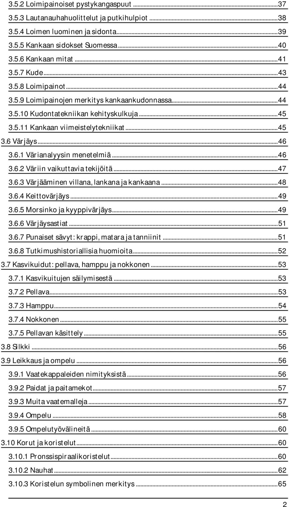 Värjäys... 46 3.6.1 Värianalyysin menetelmiä... 46 3.6.2 Väriin vaikuttavia tekijöitä... 47 3.6.3 Värjääminen villana, lankana ja kankaana... 48 3.6.4 Keittovärjäys... 49 3.6.5 Morsinko ja kyyppivärjäys.