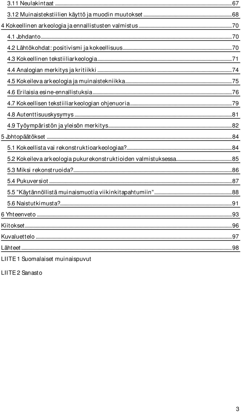 7 Kokeellisen tekstiiliarkeologian ohjenuoria... 79 4.8 Autenttisuuskysymys... 81 4.9 Työympäristön ja yleisön merkitys... 82 5 Johtopäätökset... 84 5.