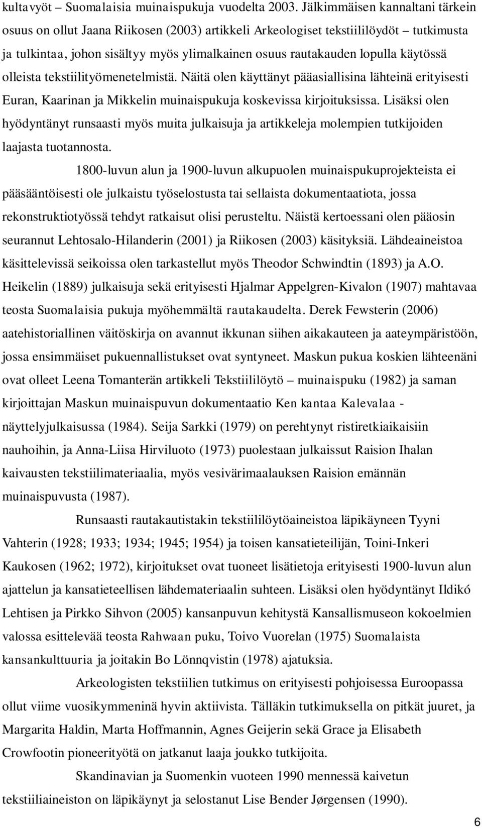 käytössä olleista tekstiilityömenetelmistä. Näitä olen käyttänyt pääasiallisina lähteinä erityisesti Euran, Kaarinan ja Mikkelin muinaispukuja koskevissa kirjoituksissa.