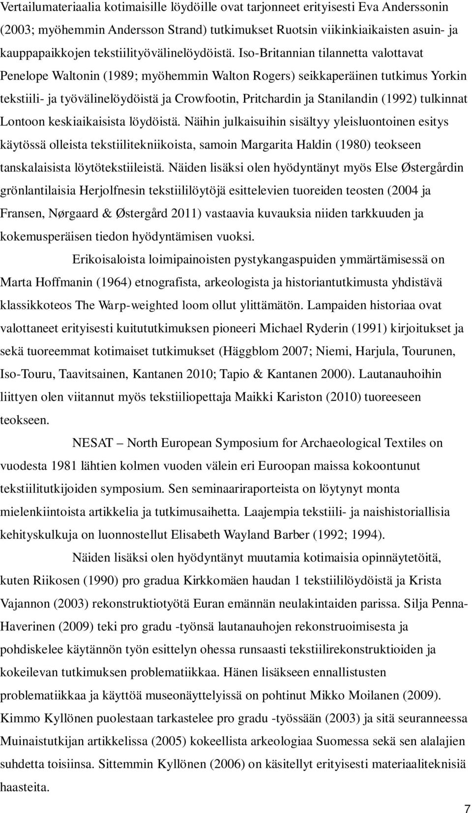 Iso-Britannian tilannetta valottavat Penelope Waltonin (1989; myöhemmin Walton Rogers) seikkaperäinen tutkimus Yorkin tekstiili- ja työvälinelöydöistä ja Crowfootin, Pritchardin ja Stanilandin (1992)