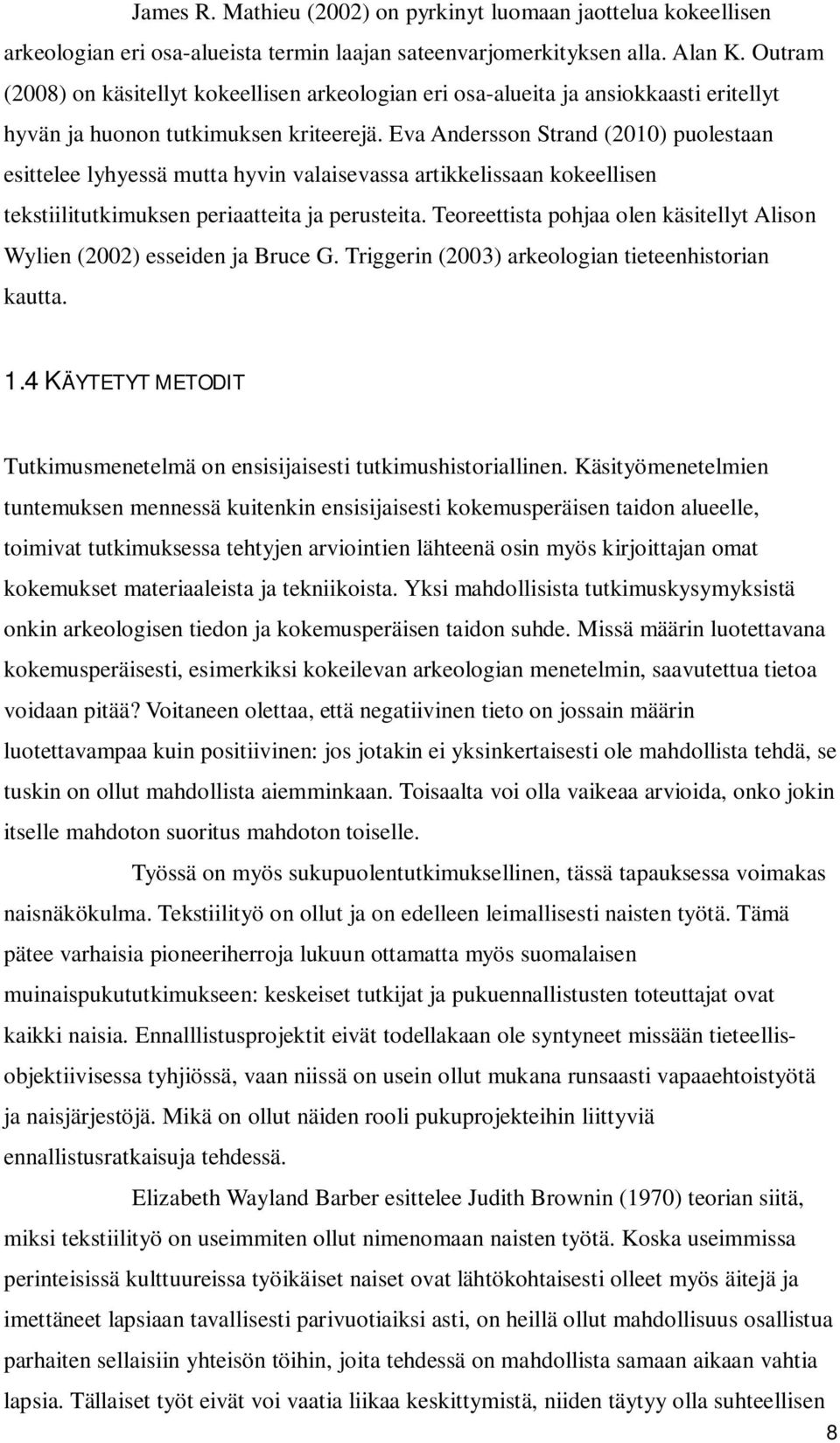 Eva Andersson Strand (2010) puolestaan esittelee lyhyessä mutta hyvin valaisevassa artikkelissaan kokeellisen tekstiilitutkimuksen periaatteita ja perusteita.