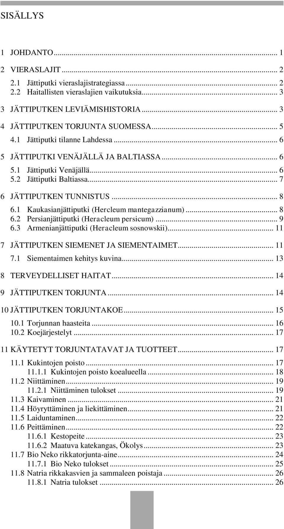 1 Kaukasianjättiputki (Hercleum mantegazzianum)... 8 6.2 Persianjättiputki (Heracleum persicum)... 9 6.3 Armenianjättiputki (Heracleum sosnowskii)... 11 7 JÄTTIPUTKEN SIEMENET JA SIEMENTAIMET... 11 7.1 Siementaimen kehitys kuvina.