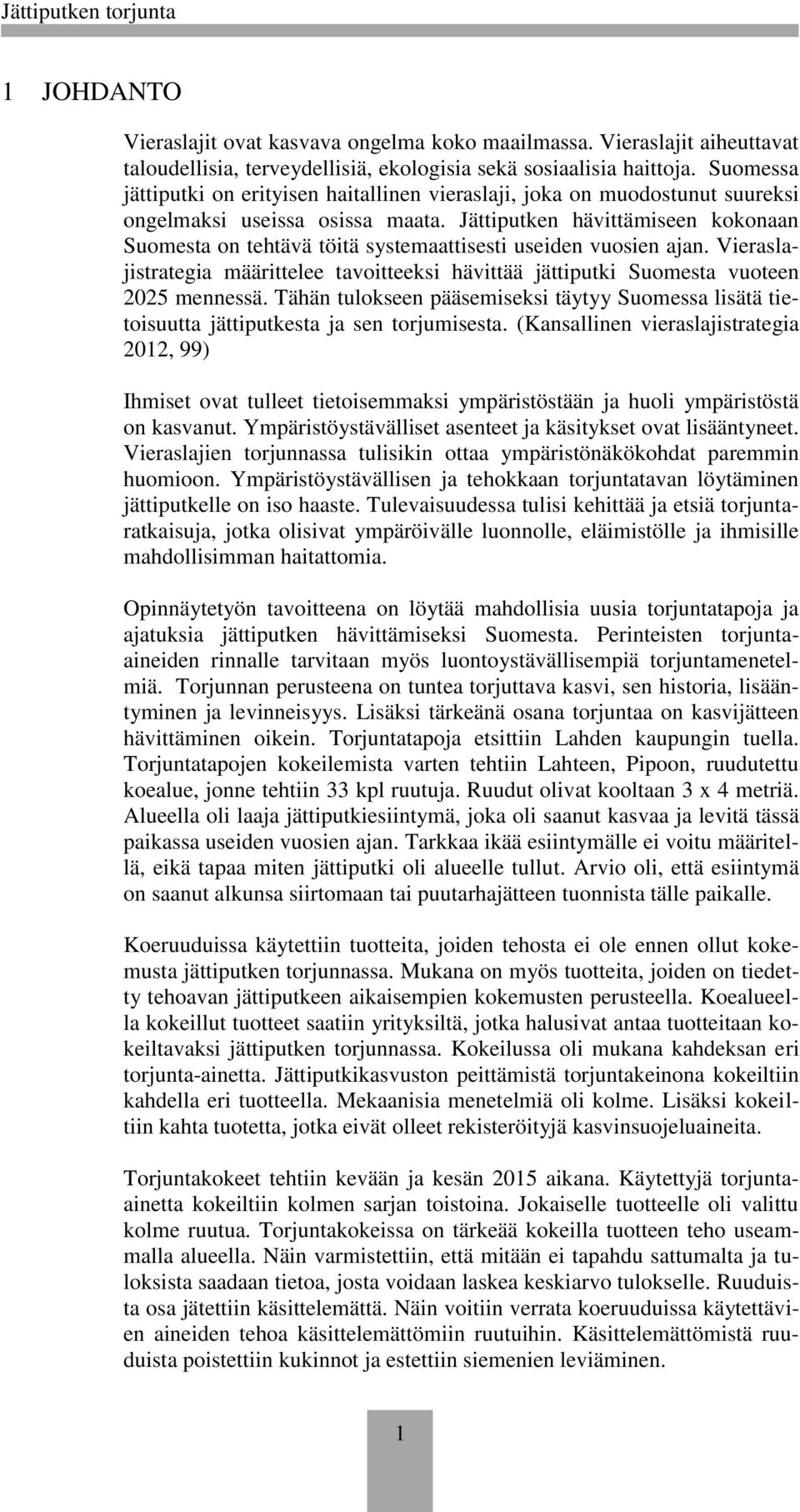 Jättiputken hävittämiseen kokonaan Suomesta on tehtävä töitä systemaattisesti useiden vuosien ajan. Vieraslajistrategia määrittelee tavoitteeksi hävittää jättiputki Suomesta vuoteen 2025 mennessä.