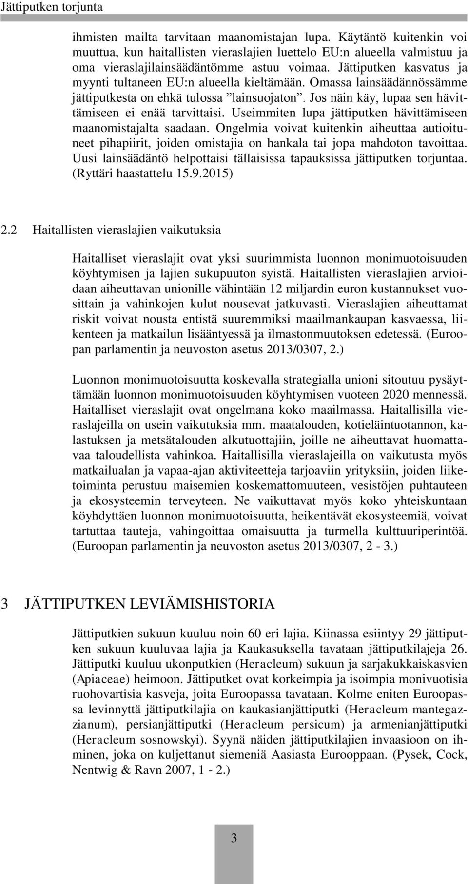 Useimmiten lupa jättiputken hävittämiseen maanomistajalta saadaan. Ongelmia voivat kuitenkin aiheuttaa autioituneet pihapiirit, joiden omistajia on hankala tai jopa mahdoton tavoittaa.