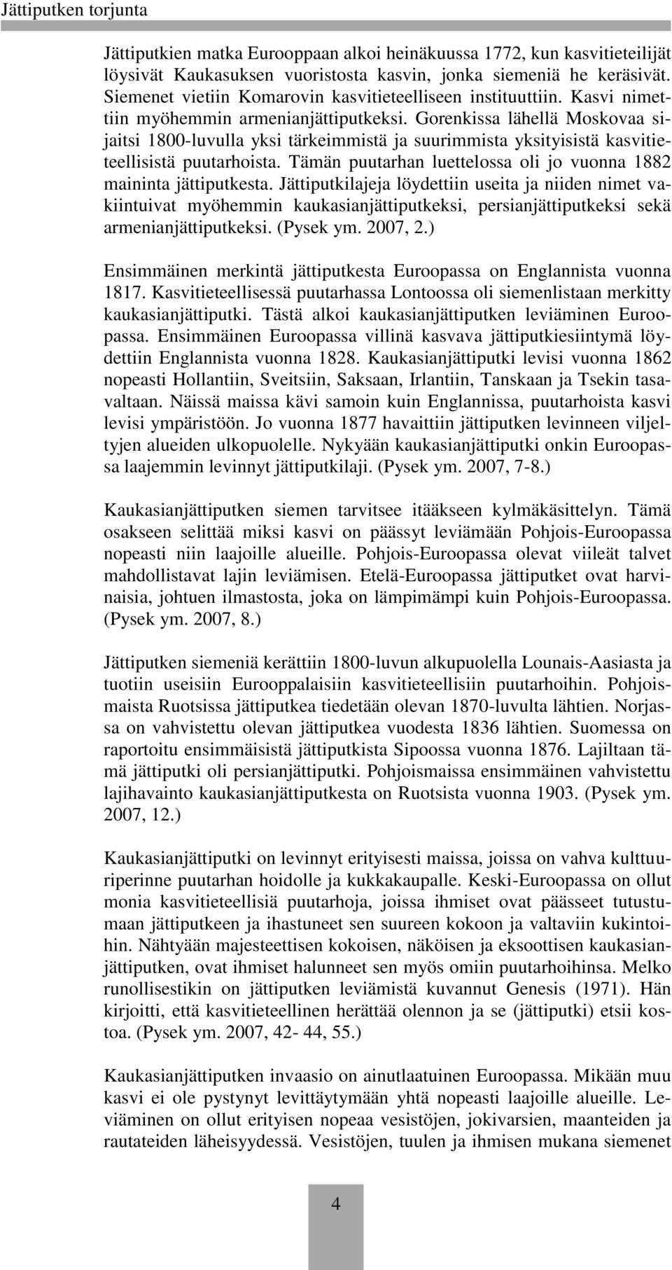 Gorenkissa lähellä Moskovaa sijaitsi 1800-luvulla yksi tärkeimmistä ja suurimmista yksityisistä kasvitieteellisistä puutarhoista. Tämän puutarhan luettelossa oli jo vuonna 1882 maininta jättiputkesta.