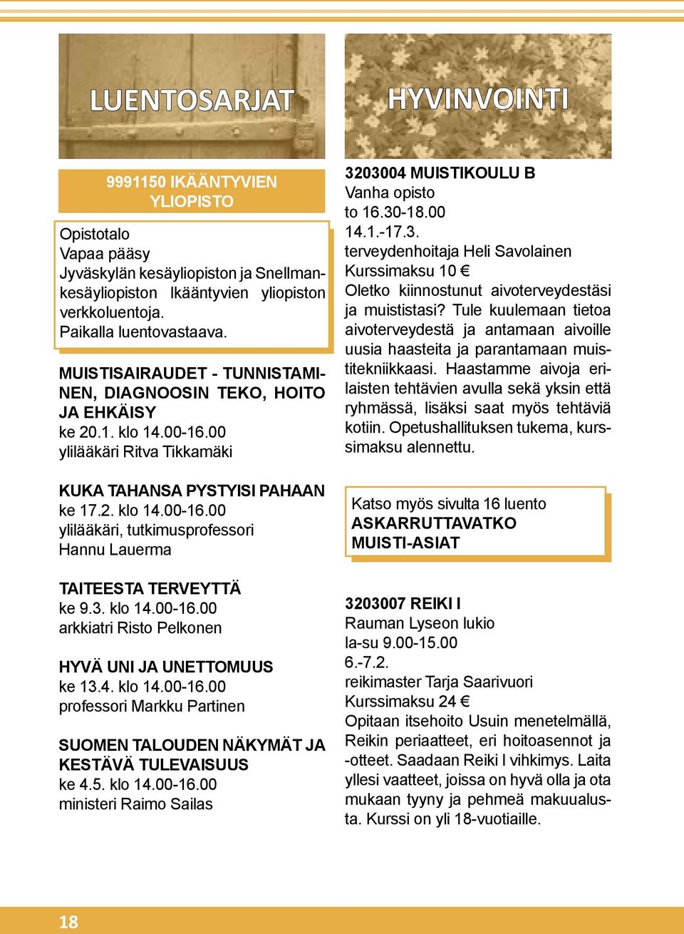 3. klo 14.00-16.00 arkkiatri Risto Pelkonen HYVÄ UNI JA UNETTOMUUS ke 13.4. klo 14.00-16.00 professori Markku Partinen SUOMEN TALOUDEN NÄKYMÄT JA KESTÄVÄ TULEVAISUUS ke 4.5. klo 14.00-16.00 ministeri Raimo Sailas 3203004 MUISTIKOULU B Vanha opisto to 16.