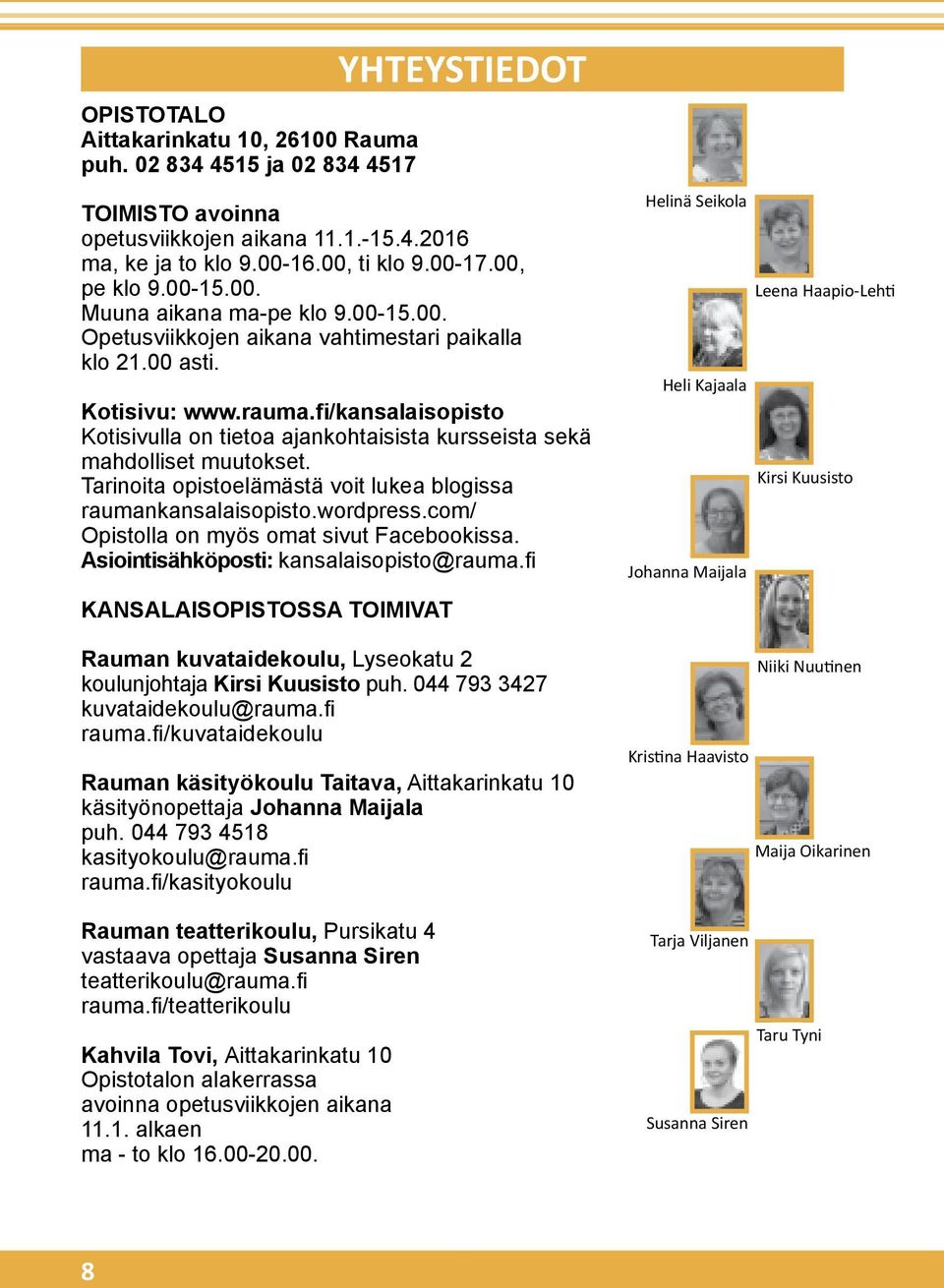 fi/kansalaisopisto Kotisivulla on tietoa ajankohtaisista kursseista sekä mahdolliset muutokset. Tarinoita opistoelämästä voit lukea blogissa raumankansalaisopisto.wordpress.