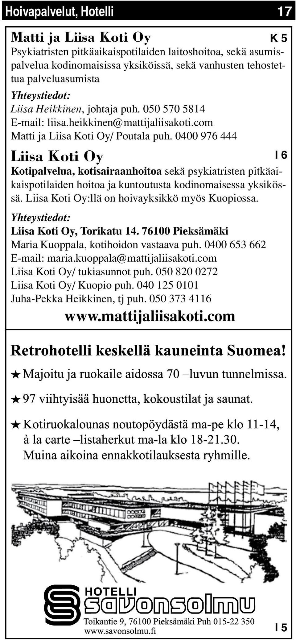 0400 976 444 Liisa Koti Oy Kotipalvelua, kotisairaanhoitoa sekä psykiatristen pitkäaikaispotilaiden hoitoa ja kuntoutusta kodinomaisessa yksikössä. Liisa Koti Oy:llä on hoivayksikkö myös Kuopiossa.