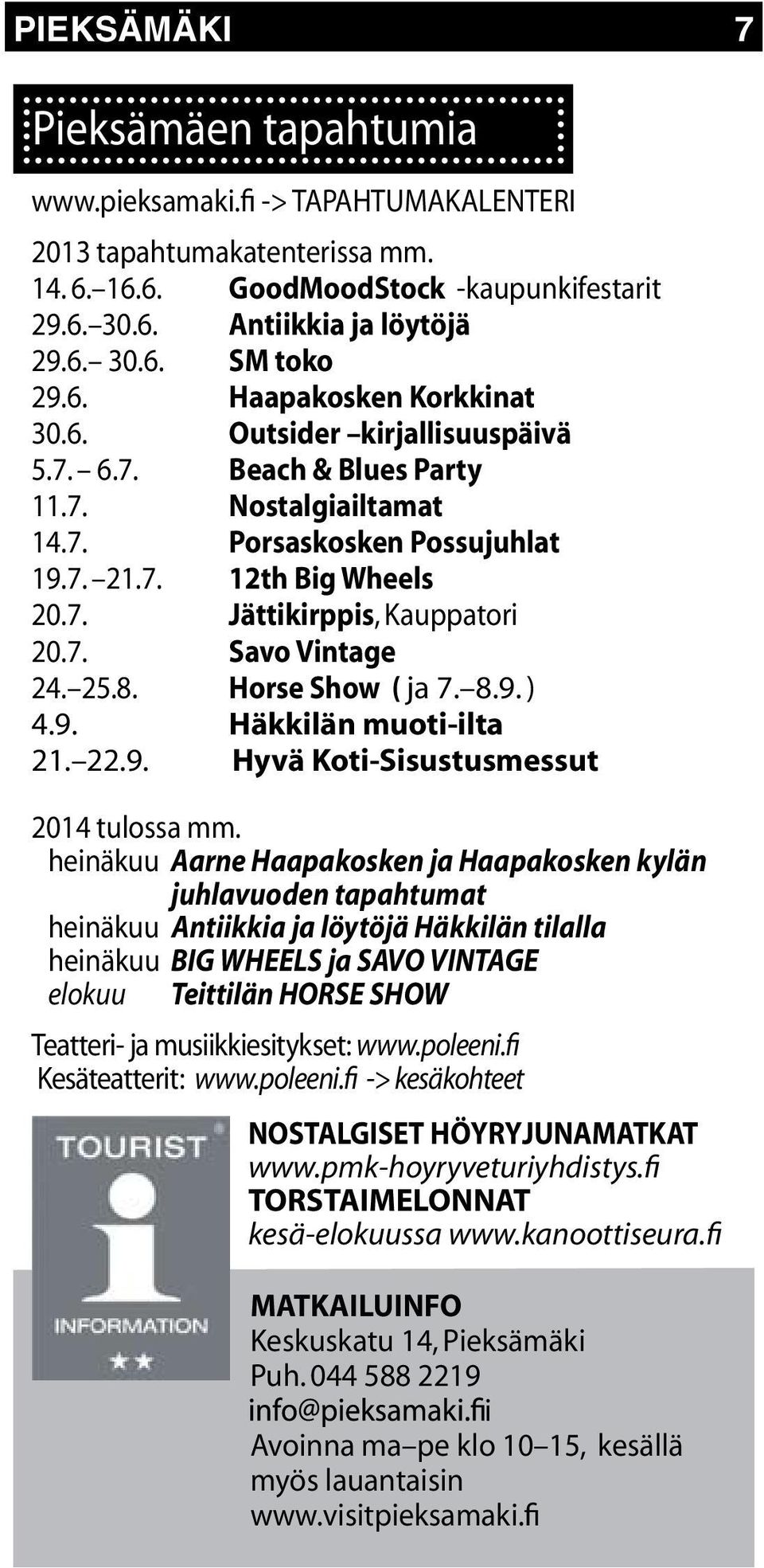 7. Savo Vintage 24. 25.8. Horse Show ( ja 7. 8.9. ) 4.9. Häkkilän muoti-ilta 21. 22.9. Hyvä Koti-Sisustusmessut 2014 tulossa mm.