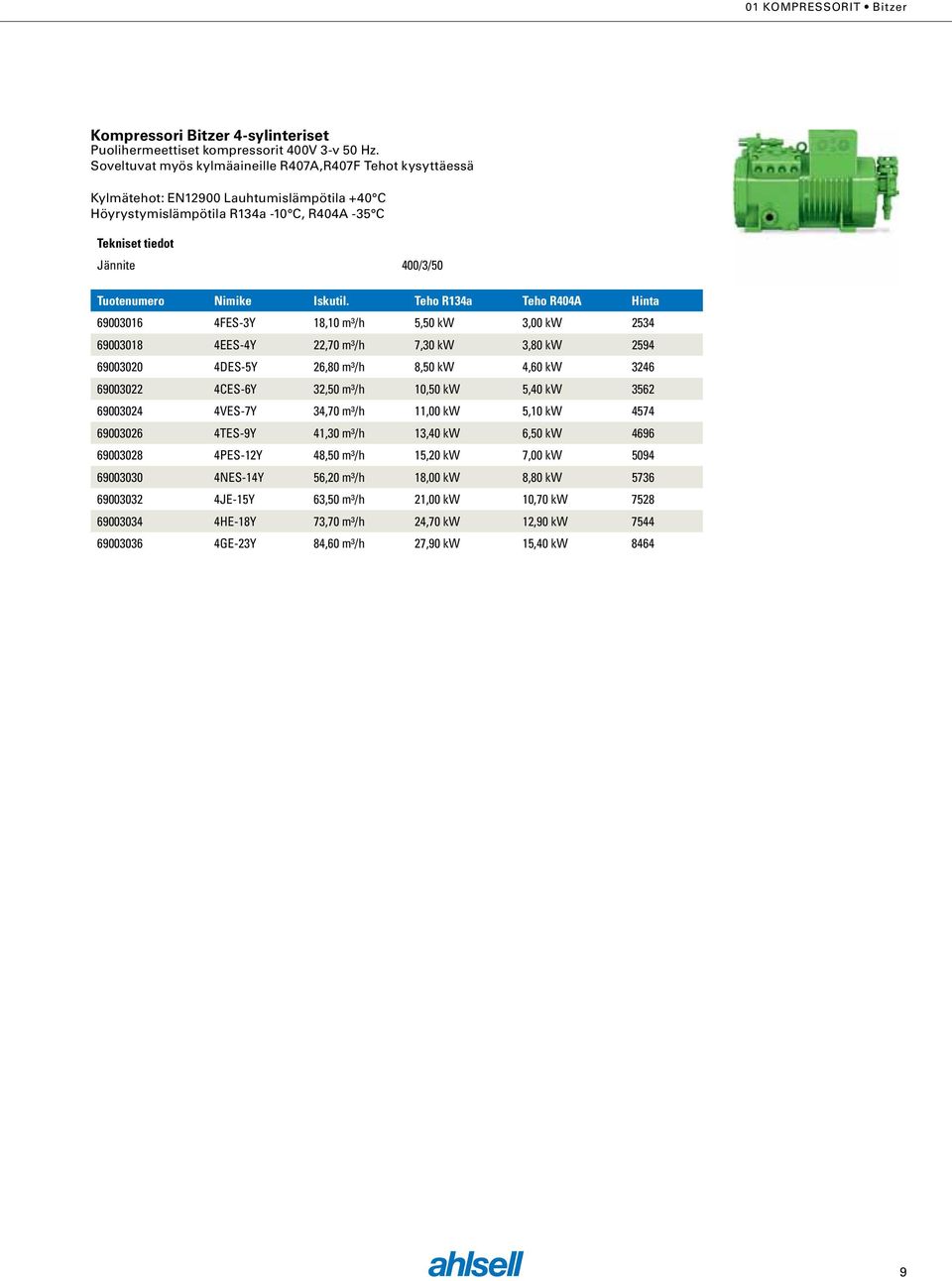 Teho R134a Teho R404A Hinta 69003016 4FES-3Y 18,10 m³/h 5,50 kw 3,00 kw 2534 69003018 4EES-4Y 22,70 m³/h 7,30 kw 3,80 kw 2594 69003020 4DES-5Y 26,80 m³/h 8,50 kw 4,60 kw 3246 69003022 4CES-6Y 32,50