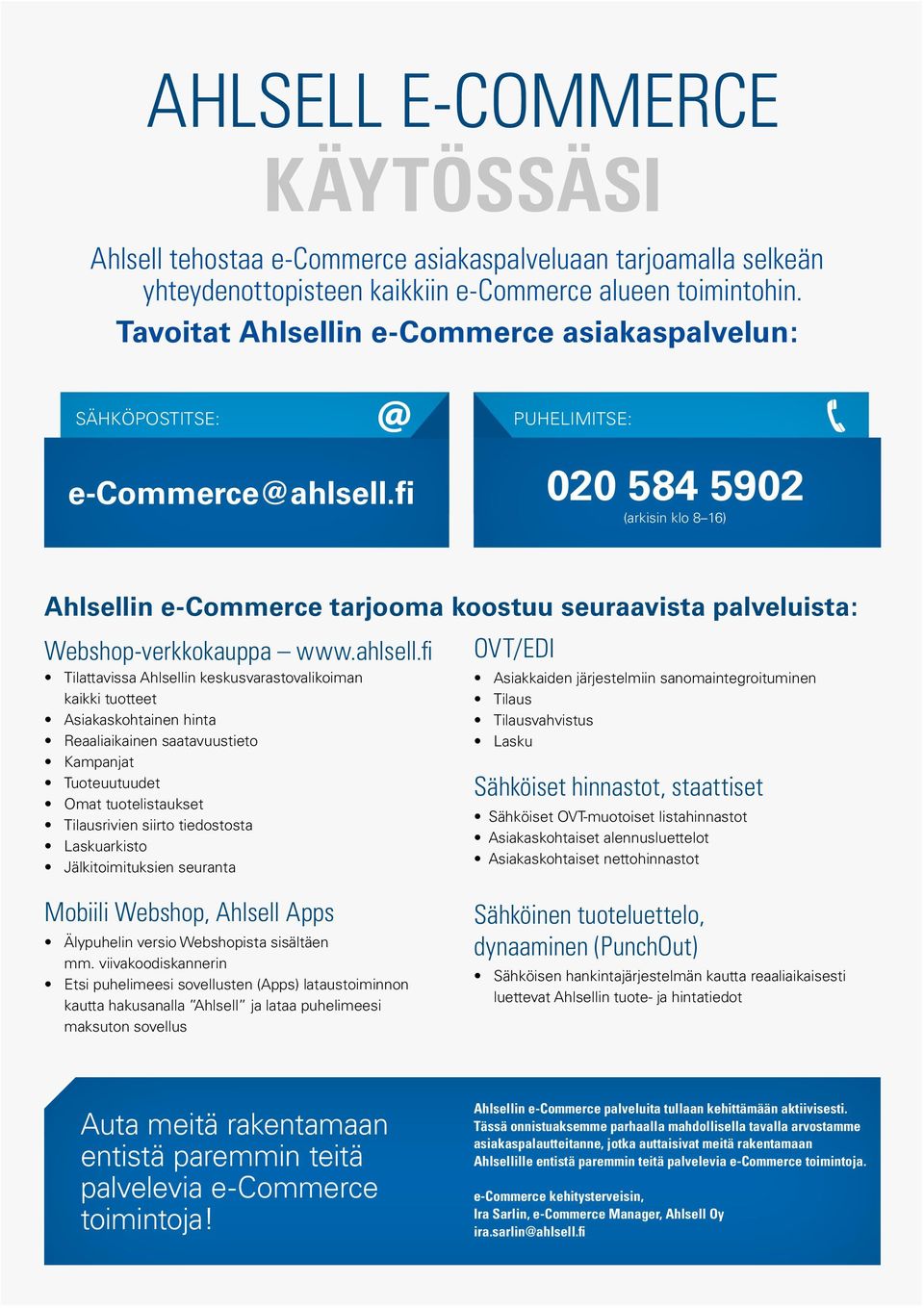 fi PUHELIMITSE: 020 584 5902 (arkisin klo 8 16) Ahlsellin e-commerce tarjooma koostuu seuraavista palveluista: OVT/EDI Webshop-verkkokauppa www.ahlsell.