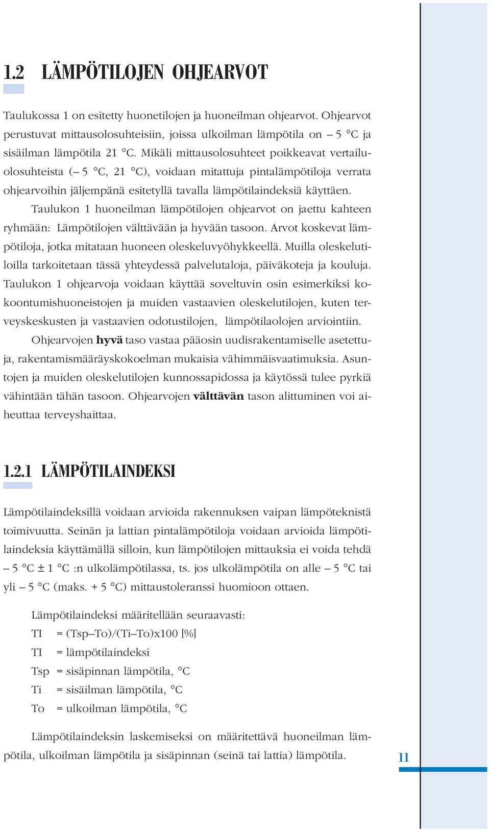 Taulukon 1 huoneilman lämpötilojen ohjearvot on jaettu kahteen ryhmään: Lämpötilojen välttävään ja hyvään tasoon. Arvot koskevat lämpötiloja, jotka mitataan huoneen oleskeluvyöhykkeellä.