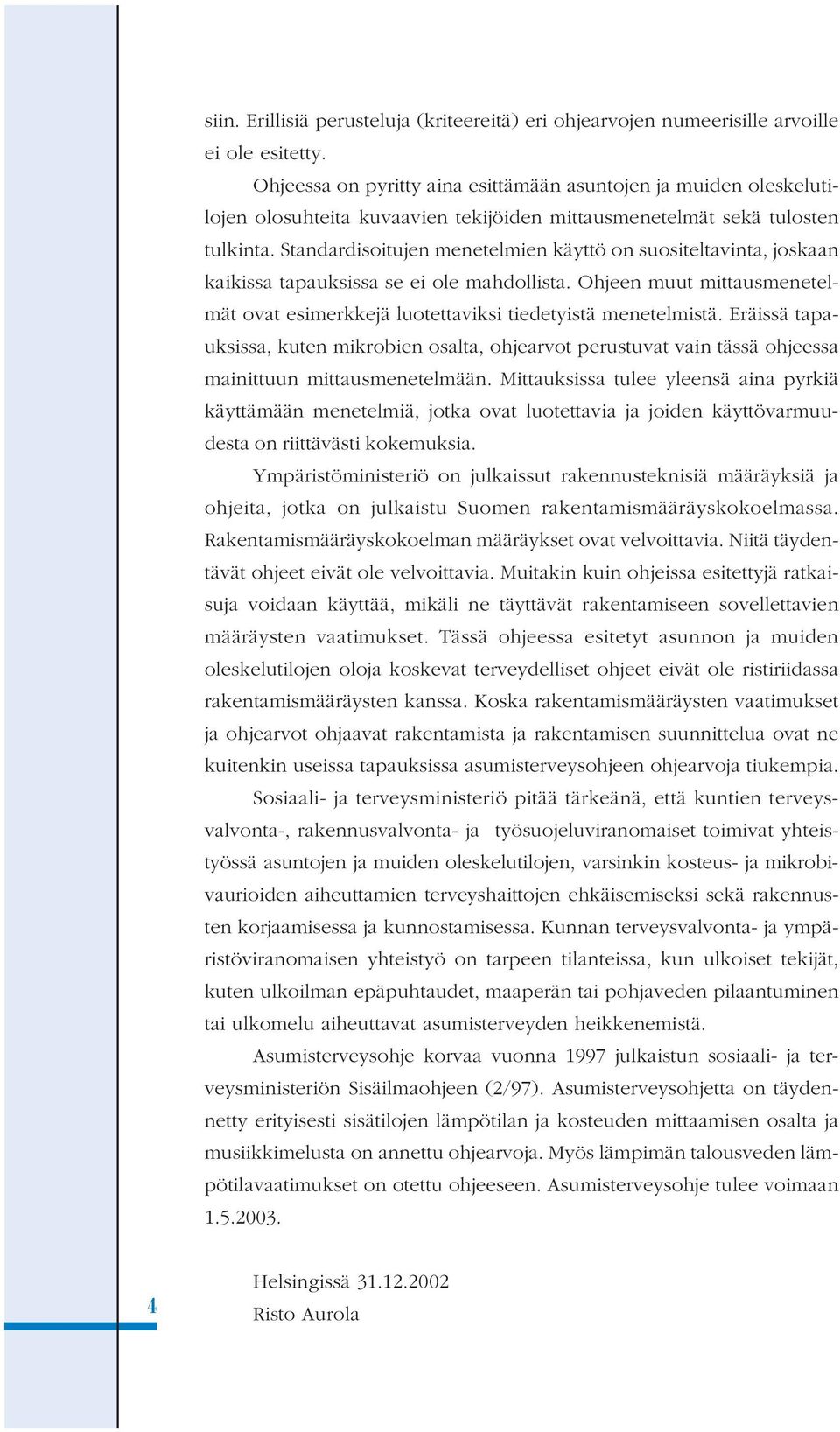 Standardisoitujen menetelmien käyttö on suositeltavinta, joskaan kaikissa tapauksissa se ei ole mahdollista. Ohjeen muut mittausmenetelmät ovat esimerkkejä luotettaviksi tiedetyistä menetelmistä.