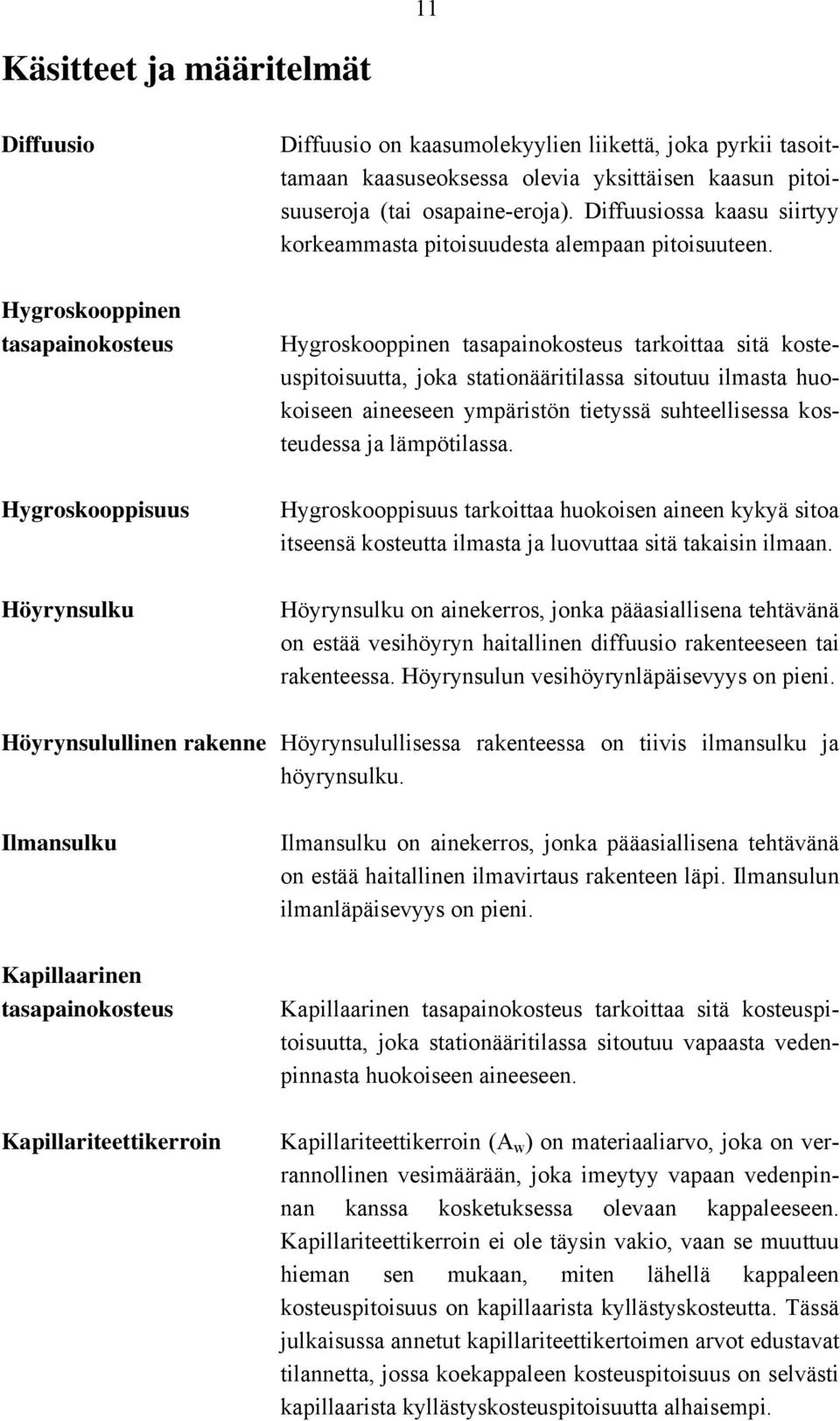 Hygroskooppisuus Höyrynsulku Diffuusio on kaasumolekyylien liikettä, joka pyrkii tasoittamaan kaasuseoksessa olevia yksittäisen kaasun pitoisuuseroja (tai osapaine-eroja).