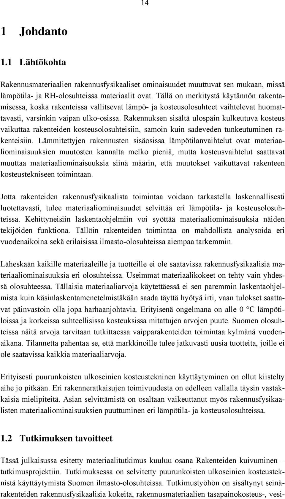 Rakennuksen sisältä ulospäin kulkeutuva kosteus vaikuttaa rakenteiden kosteusolosuhteisiin, samoin kuin sadeveden tunkeutuminen rakenteisiin.