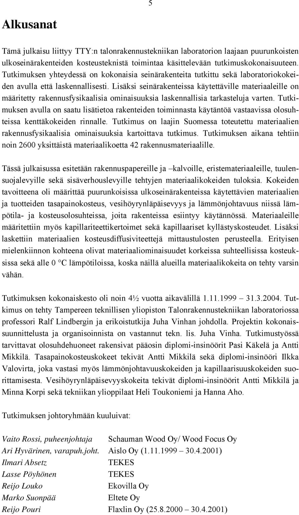 Lisäksi seinärakenteissa käytettäville materiaaleille on määritetty rakennusfysikaalisia ominaisuuksia laskennallisia tarkasteluja varten.