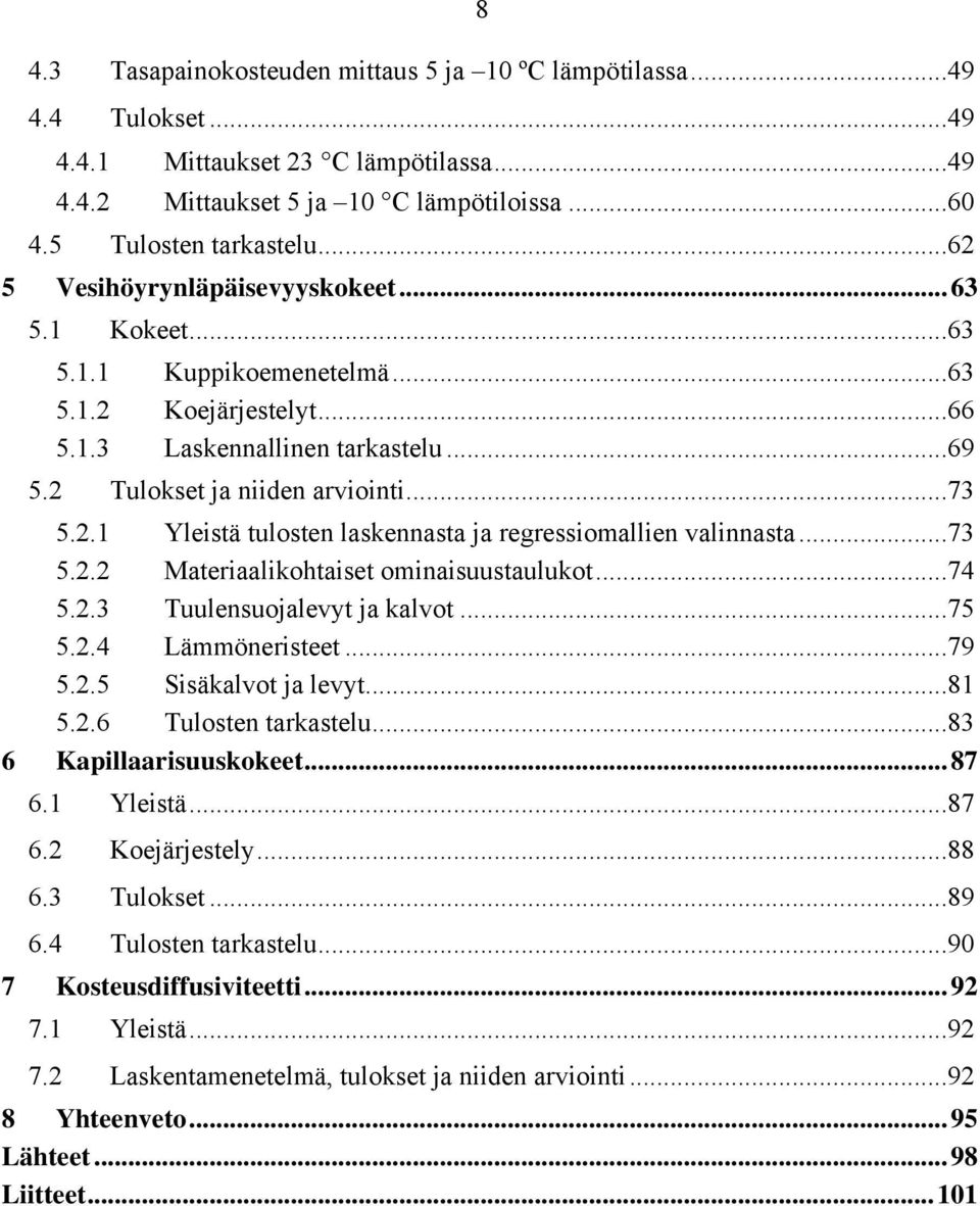 ..73 5.2.2 Materiaalikohtaiset ominaisuustaulukot...74 5.2.3 Tuulensuojalevyt ja kalvot...75 5.2.4 Lämmöneristeet...79 5.2.5 Sisäkalvot ja levyt...81 5.2.6 Tulosten tarkastelu.