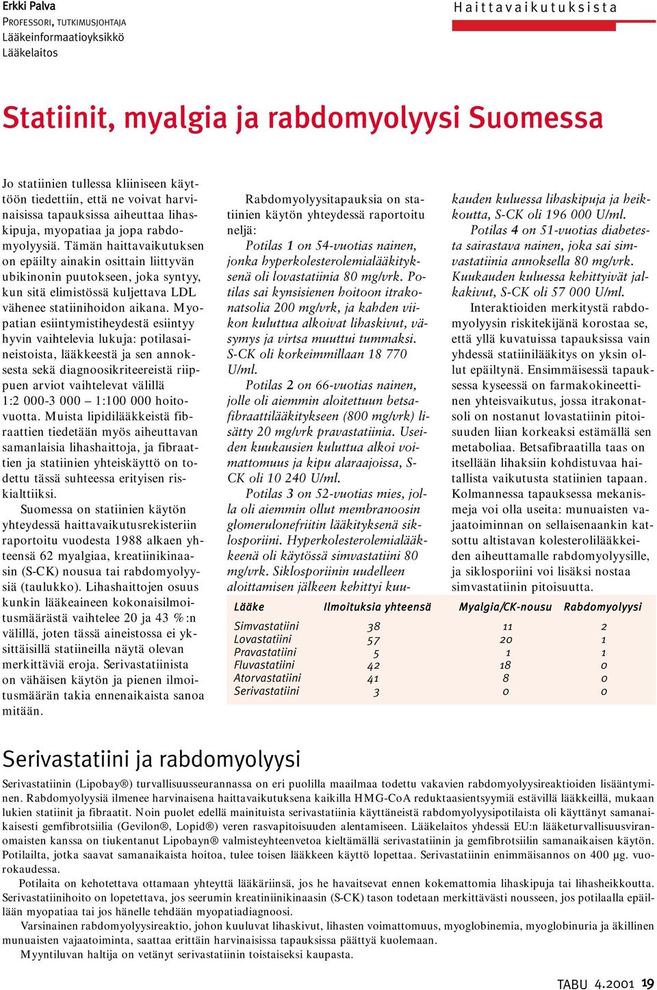 Tämän haittavaikutuksen on epäilty ainakin osittain liittyvän ubikinonin puutokseen, joka syntyy, kun sitä elimistössä kuljettava LDL vähenee statiinihoidon aikana.