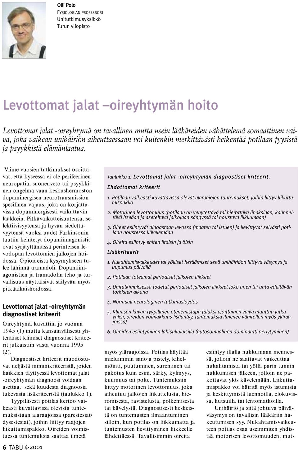 Viime vuosien tutkimukset osoittavat, että kyseessä ei ole perifeerinen neuropatia, suonenveto tai psyykkinen ongelma vaan keskushermoston dopaminergisen neurotransmission spesifinen vajaus, joka on