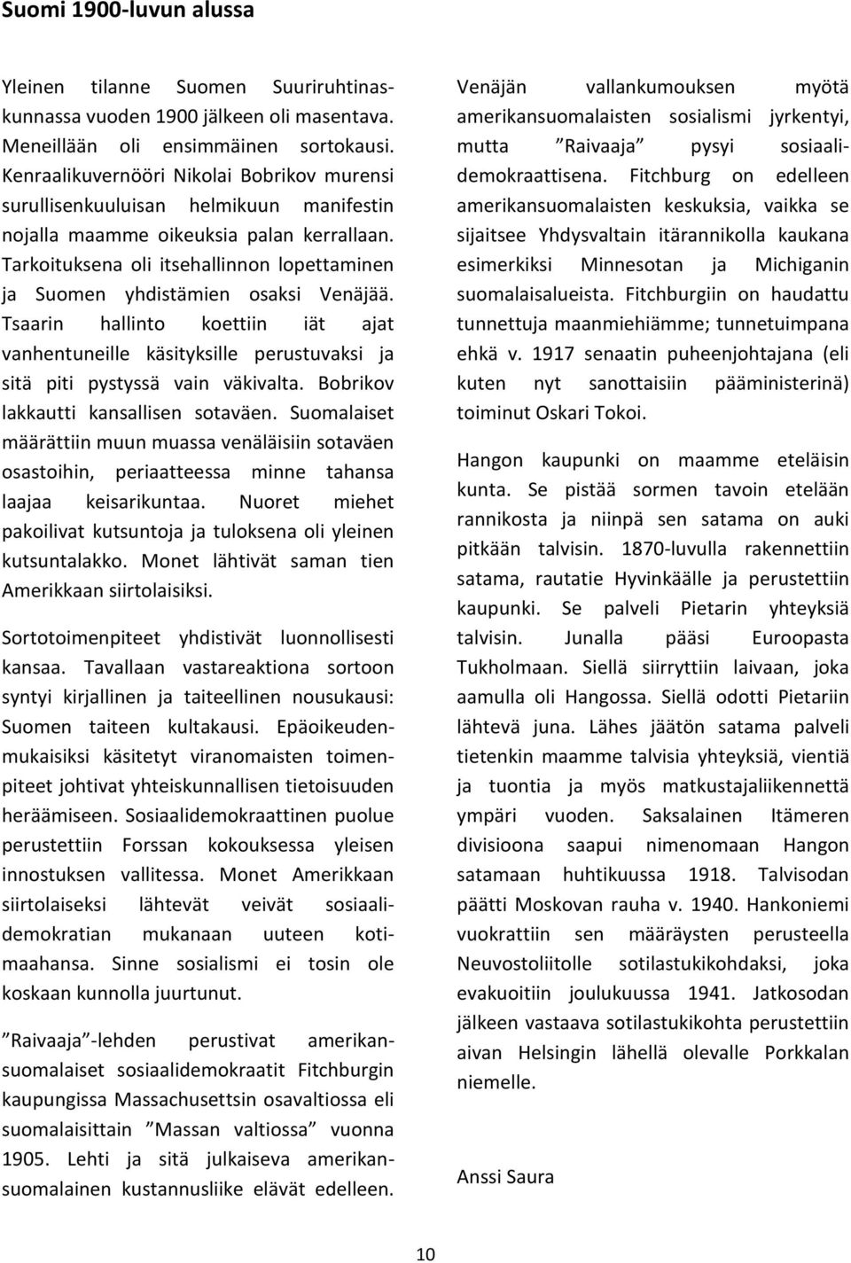 Tarkoituksena oli itsehallinnon lopettaminen ja Suomen yhdistämien osaksi Venäjää. Tsaarin hallinto koettiin iät ajat vanhentuneille käsityksille perustuvaksi ja sitä piti pystyssä vain väkivalta.