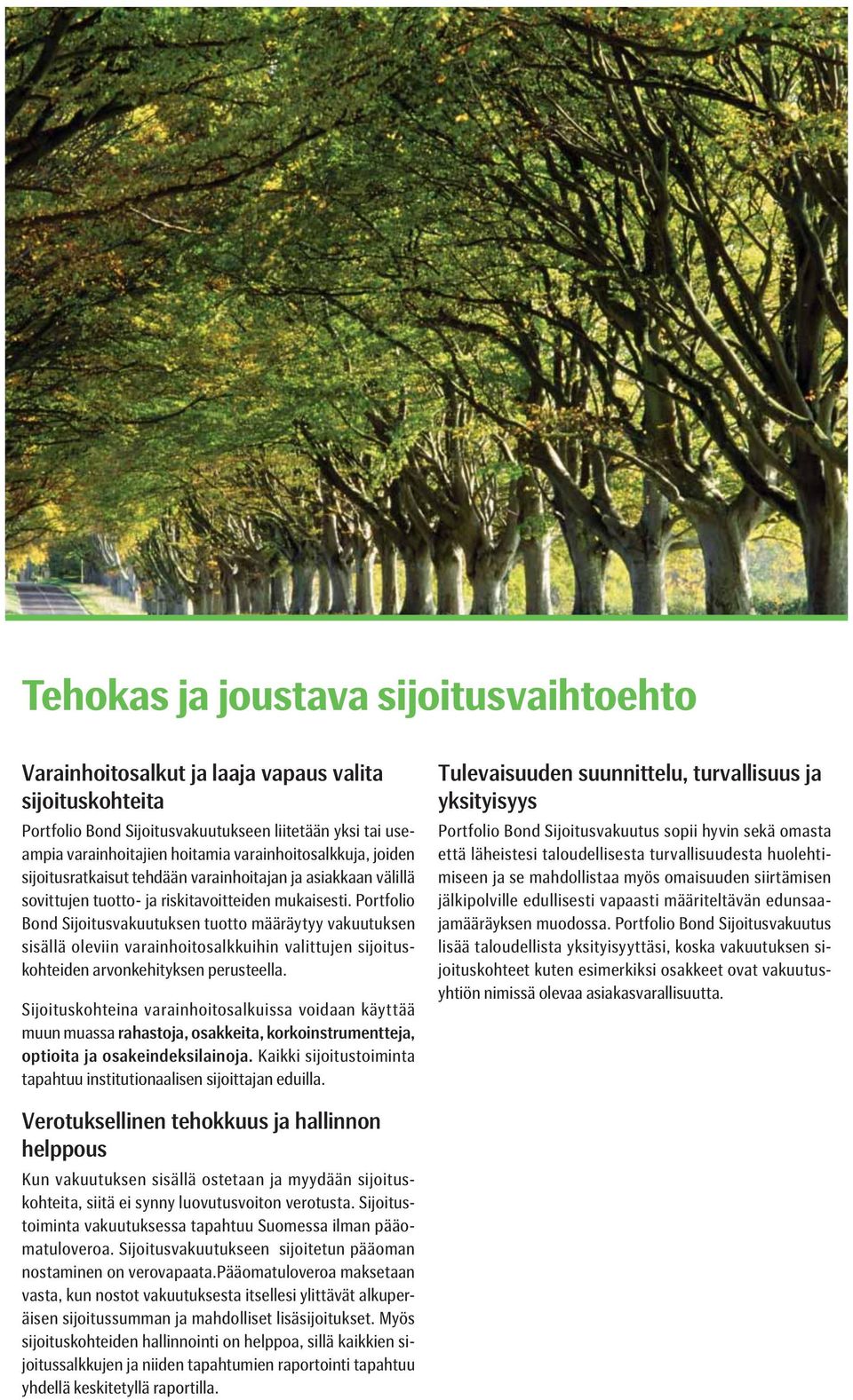 Portfolio Bond Sijoitusvakuutuksen tuotto määräytyy vakuutuksen sisällä oleviin varainhoitosalkkuihin valittujen sijoituskohteiden arvonkehityksen perusteella.