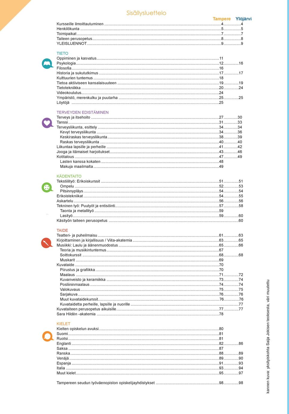 ..24 Ympäristö, merenkulku ja puutarha...25...25 Löytöjä...25 TERVEYDEN EDISTÄMINEN Terveys ja itsehoito...27...30 Tanssi...31...33 Terveysliikunta, esittely...34...34 Kevyt terveysliikunta...34...36 Keskiraskas terveysliikunta.