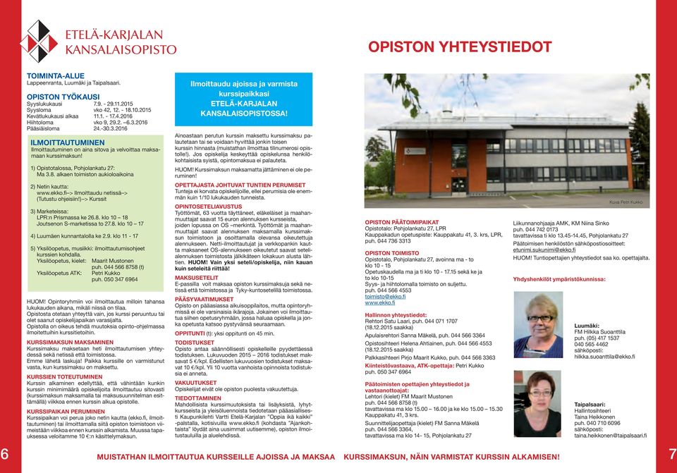 1) Opistotalossa, Pohjolankatu 27: Ma 3.8. alkaen toimiston aukioloaikoina 2) Netin kautta: www.ekko.fi > Ilmoittaudu netissä > (Tutustu ohjeisiin!) > Kurssit 3) Marketeissa: LPR:n Prismassa ke 26.8. klo 10 18 Joutsenon S-marketissa to 27.