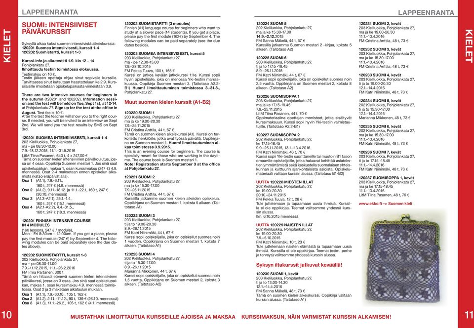 Tarvittaessa sinut kutsutaan haastatteluun ke 2.9. Kurssilaisille ilmoitetaan opiskelupaikasta viimeistään 3.9. There are two intensive courses for beginners in the autumn (120201 and 120202).