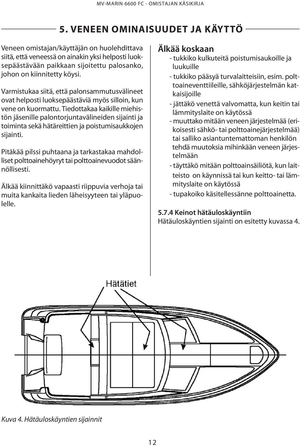 Varmistukaa siitä, että palonsammutusvälineet ovat helposti luoksepäästäviä myös silloin, kun vene on kuormattu.