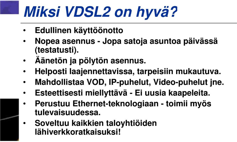 Mahdollistaa VOD, IP-puhelut, Video-puhelut jne. Esteettisesti miellyttävä - Ei uusia kaapeleita.