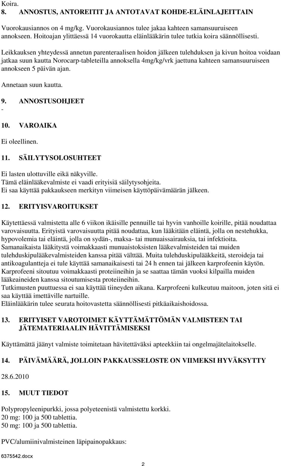 Leikkauksen yhteydessä annetun parenteraalisen hoidon jälkeen tulehduksen ja kivun hoitoa voidaan jatkaa suun kautta Norocarp-tableteilla annoksella 4mg/kg/vrk jaettuna kahteen samansuuruiseen