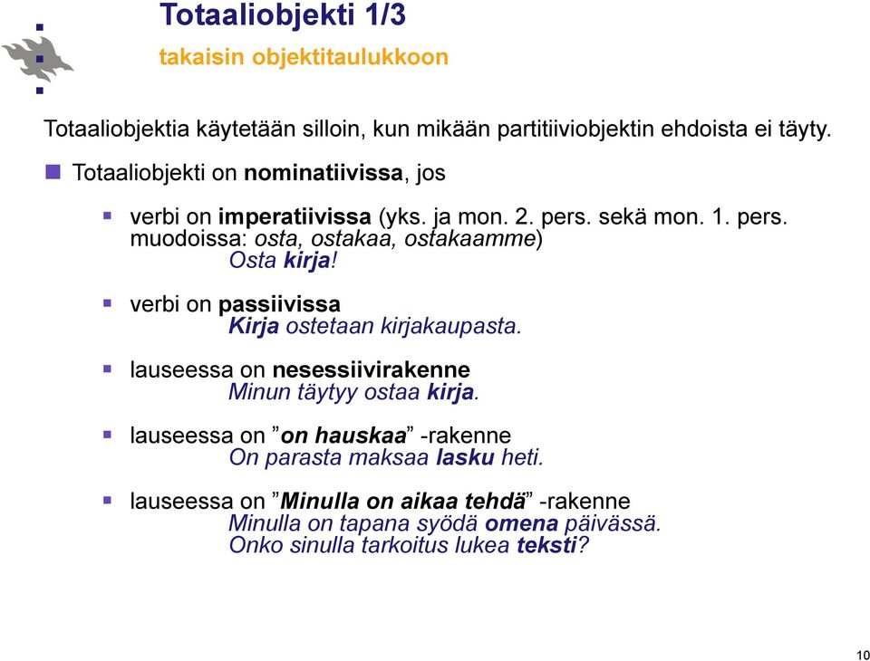 verbi on passiivissa Kirja ostetaan kirjakaupasta. lauseessa on nesessiivirakenne Minun täytyy ostaa kirja.